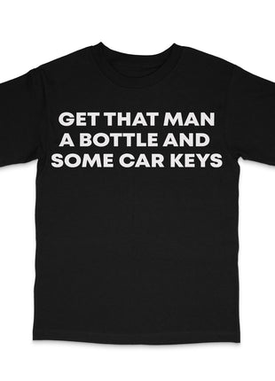 Get That Man A Bottle And Some Car Keys Custom Printed T-Shirt