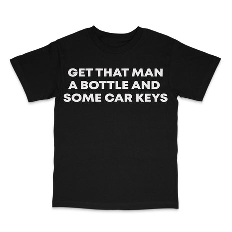 Get That Man A Bottle And Some Car Keys Custom Printed T-Shirt