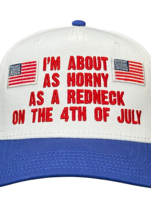 I’m About As Horny As A Redneck On The 4th Of July Hat Custom Embroidered