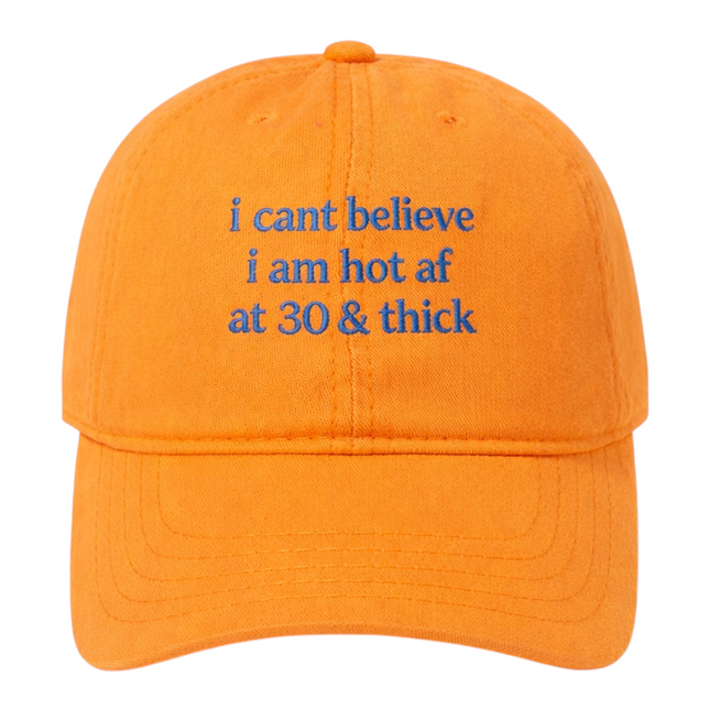 I Can’t Believe I Am Hot AF at 30 & Thick Hat
