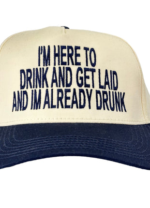 IM HERE TO DRINK AND GET LAID AND IM ALREADY DRUNK SnapBack Cap Funny DRINKING HAT Custom Embroidered