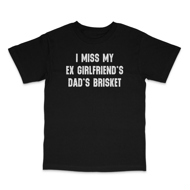 I Miss My Ex Girlfriend's Dad's Brisket Custom Printed T-Shirt