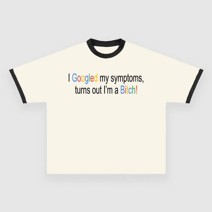 I Googled My Symptoms Turns Out Im A Bitch CUSTOM PRINTED T-SHIRT