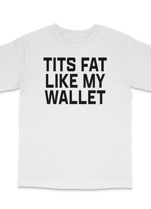 Fat Like My Wallet Custom Printed T-Shirt