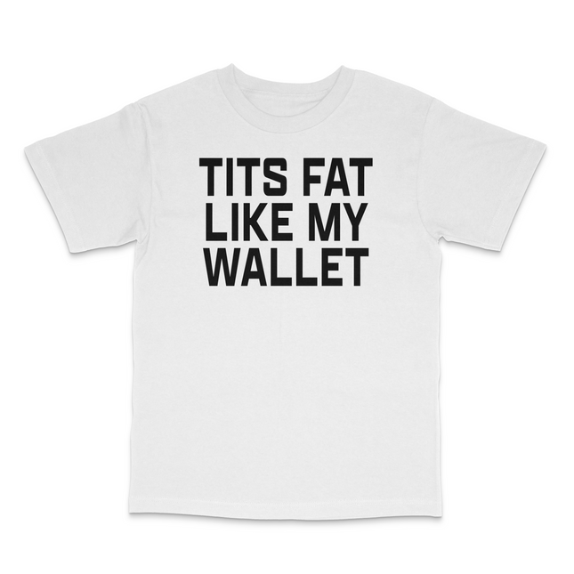 Fat Like My Wallet Custom Printed T-Shirt