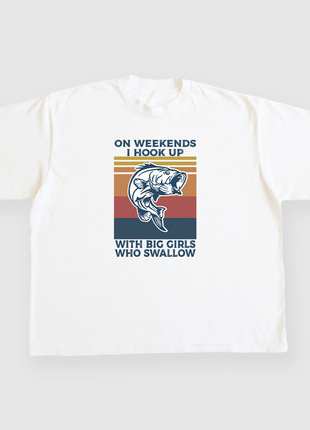 On Weekends I hook Up with big girls who swallow custom printed White T-Shirt