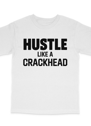 Hustle Like A Crackhead Custom Printed T-Shirt