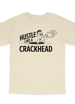 Hustle Like A Crackhead Graphic Custom Printed T-Shirt