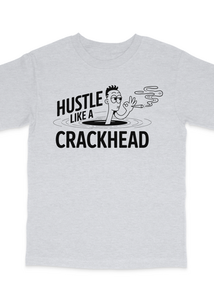 Hustle Like A Crackhead Graphic Custom Printed T-Shirt