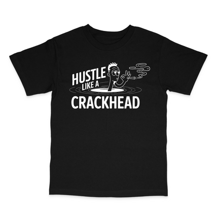 Hustle Like A Crackhead Graphic Custom Printed T-Shirt