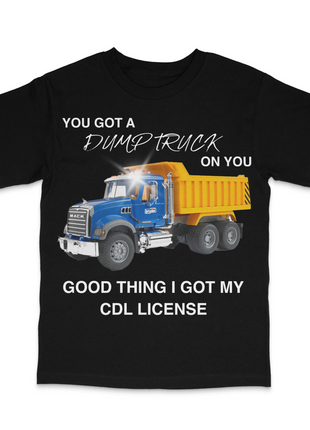 You Got A Dump Truck Custom Printed T-Shirt