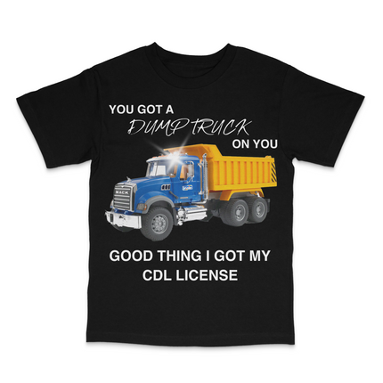 You Got A Dump Truck Custom Printed T-Shirt