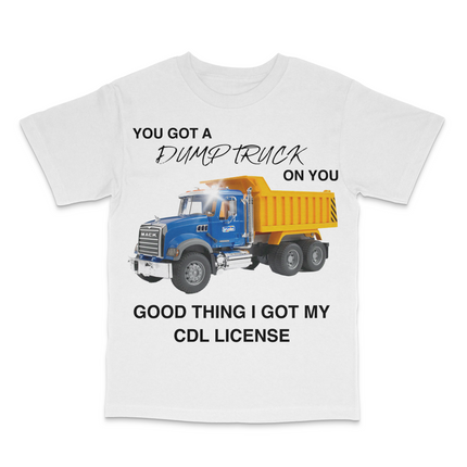 You Got A Dump Truck Custom Printed T-Shirt