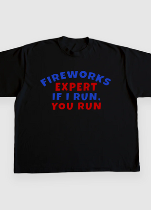 FIREWORKS EXPERT IF I RUN YOU RUN CUSTOM PRINTED T-SHIRT
