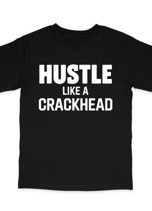 Hustle Like A Crackhead Custom Printed T-Shirt