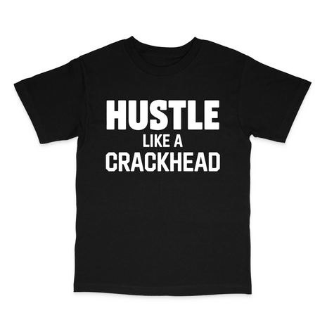 Hustle Like A Crackhead Custom Printed T-Shirt