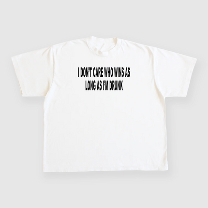 I DONT CARE WHO WINS AS LONG AS I'M DRUNK Custom Printed T-shirt