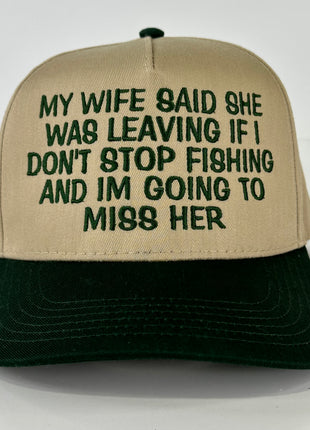 My wife said she was leaving if I don’t stop fishing and I’m going to miss her custom embroidered Tam/Green SnapBack