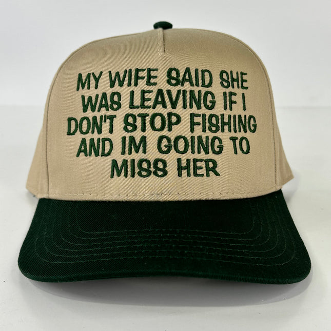 My wife said she was leaving if I don’t stop fishing and I’m going to miss her custom embroidered Tam/Green SnapBack