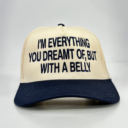 IM EVERYTHING YOU DREAMT OF BUT WITH A BELLY Funny SNAPBACK CAP Navy Blue Brim HAT CUSTOM EMBROIDERED Collab Rowdy Rogers