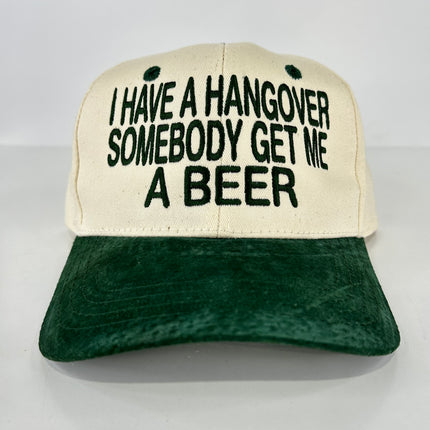 I have a hangover somebody get me a beer on a green suede brim SnapBack hat cap Collab Cut the Activist Custom Embroidery