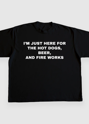 IM JUST HERE FOR THE HOT DOGS BEER AND FIRE WORKS CUSTOM PRINTED T-SHIRT