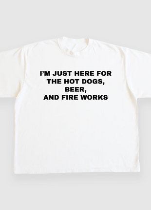 IM JUST HERE FOR THE HOT DOGS BEER AND FIRE WORKS CUSTOM PRINTED T-SHIRT
