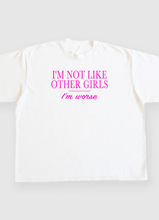 IM NOT LIKE OTHER GIRLS IM WORSE CUSTOM PRINTED WHITE T-SHIRT