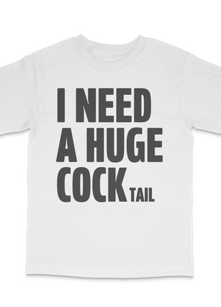 I Need A Huge Cocktail Custom Printed T-Shirt