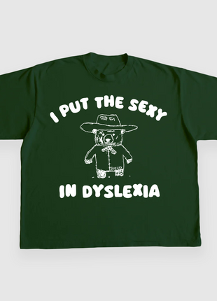 I Put The Sexy In Dyslexia CUSTOM PRINTED T-SHIRT