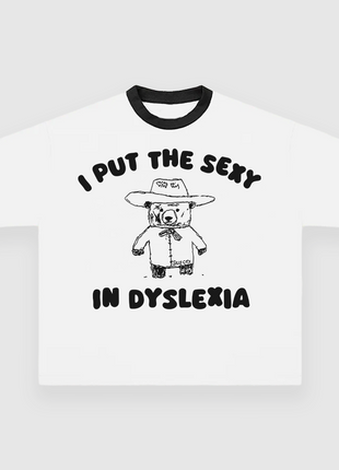 I Put The Sexy In Dyslexia CUSTOM PRINTED T-SHIRT