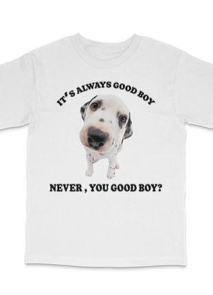 It's Always Good Boy Custom Printed T-Shirt
