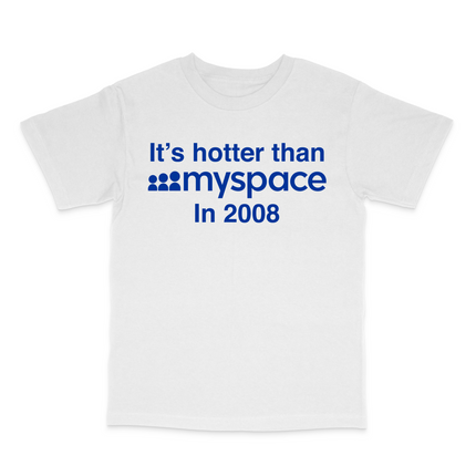 It's Hotter Than Myspace In Myspace In 2008 T-Shirt