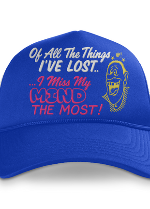 Of All The Things I've Lost..I Miss My Mind The Most Custom Printed Funny Trucker Hat