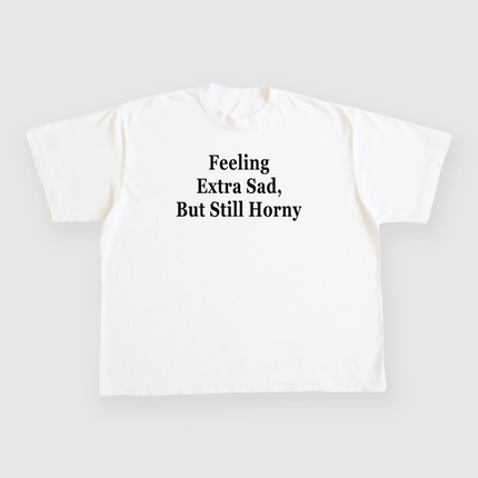 Feeling Extra Sad But Still Horny Custom Printed White T-shirt