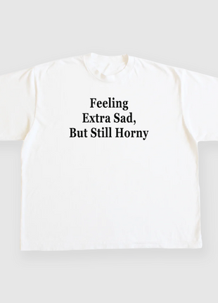 Feeling Extra Sad But Still Horny Custom Printed T-shirt