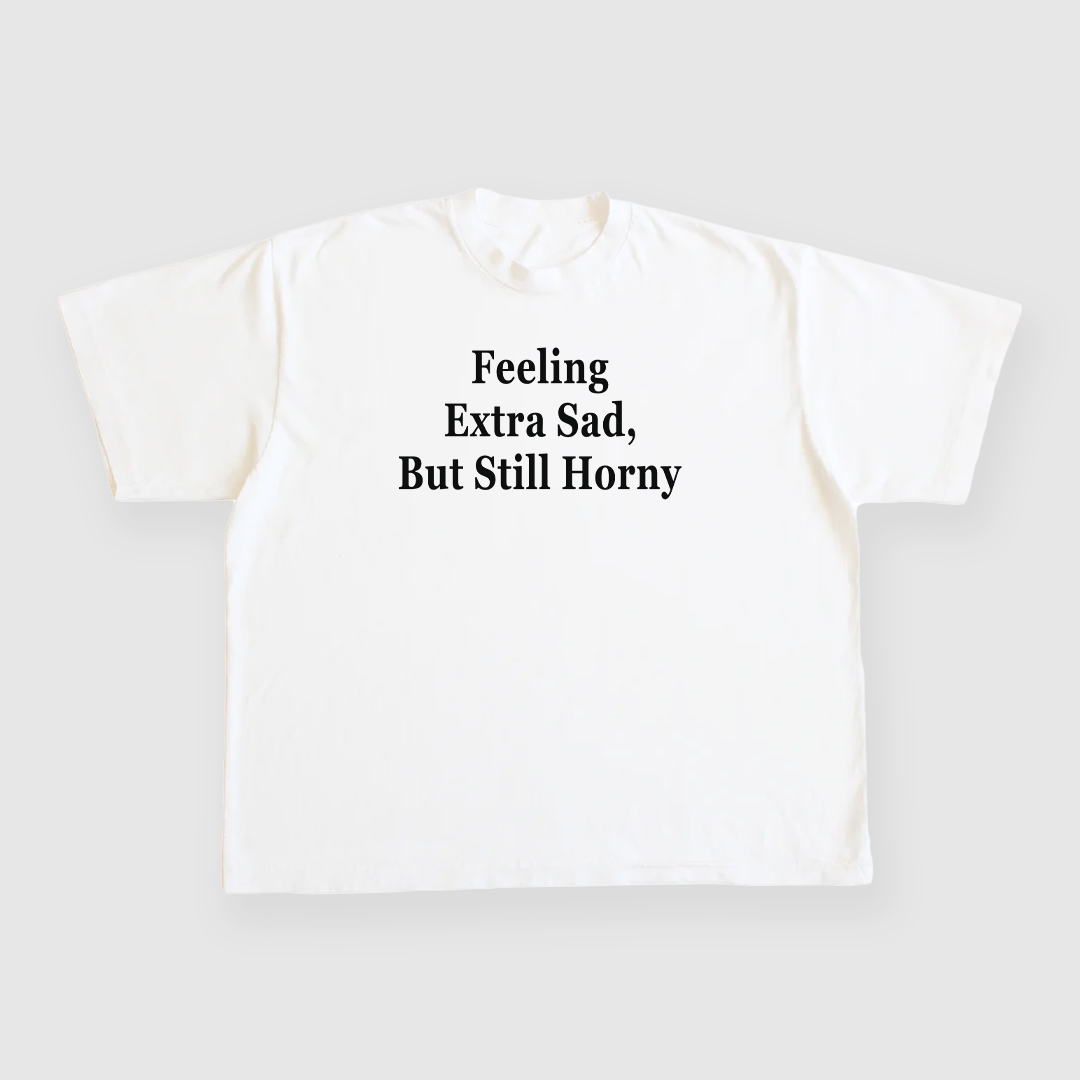 Extra Sad Feeling Extra Sad But Still Horny Custom Printed T-shirt – Old School Hats