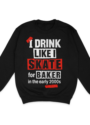 I Drink Like I Skate For Baker Sweatshirt Cuttheactivist Official Merch