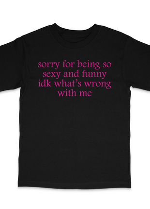Sorry For Being Sexy Custom Printed T-Shirt