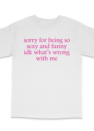 Sorry For Being Sexy Custom Printed T-Shirt