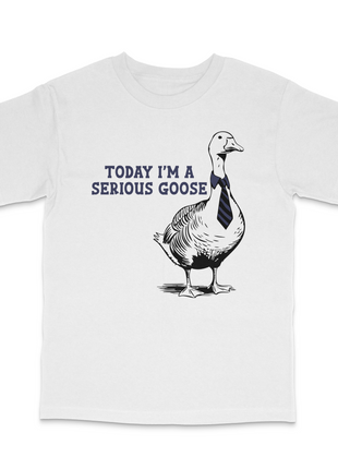 Today I'm A Serious Goose Custom Printed T-Shirt