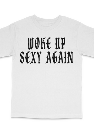 Woke Up Sexy Again Custom Printed T-Shirt