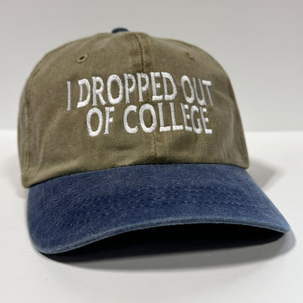I DROPPED OUT OF COLLEGE Tan Classic Soft Crown Novelty Retro Adjustable Dad Hat Cap Funny Custom Embroidered