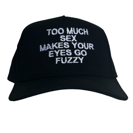 TOO MUCH SEX MAKES YOUR EYES GO FUZZY Black SnapBack Funny Cap Hat Custom Embroidered