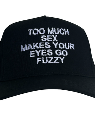 TOO MUCH SEX MAKES YOUR EYES GO FUZZY Black SnapBack Funny Cap Hat Custom Embroidered