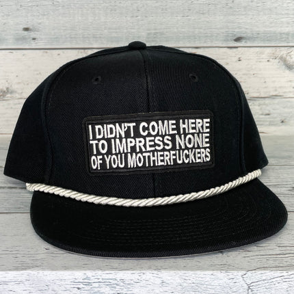 Custom I Didn’t Come Here To Impress None of You Motherfuckers patch White Rope Black Snapback Cap