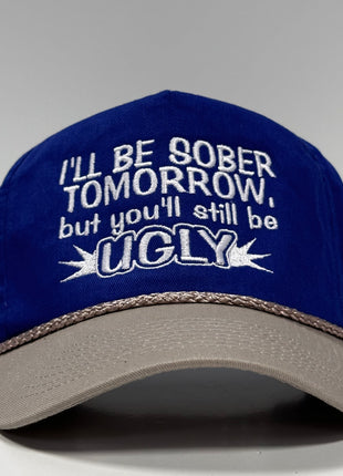 I’LL BE SOBER TOMORROW BUT YOU’LL STILL BE UGLY Vintage Blue Gray Rope SnapBack Funny Cap Hat Custom Embroidered