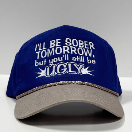 I’LL BE SOBER TOMORROW BUT YOU’LL STILL BE UGLY Vintage Blue Gray Rope SnapBack Funny Cap Hat Custom Embroidered