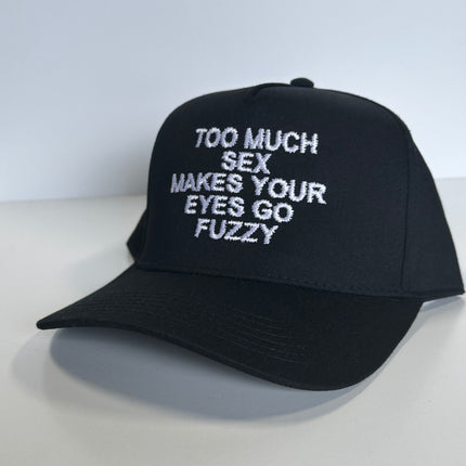 TOO MUCH SEX MAKES YOUR EYES GO FUZZY Black SnapBack Funny Cap Hat Custom Embroidered