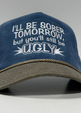 I’LL BE SOBER TOMORROW BUT YOU’LL STILL BE UGLY Vintage Sky Blue Khaki Rope SnapBack Funny Cap Hat Custom Embroidered